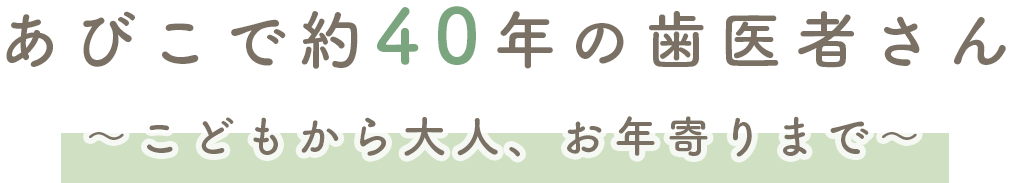 あびこで約40年の歯医者さん〜こどもから大人、お年寄りまで〜